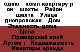 сдаю 3-комн квартиру р-он 8 шахты › Район ­ 8 шахта › Улица ­ днепровская › Дом ­ 0 › Этажность дома ­ 4 › Цена ­ 20 000 - Приморский край, Артем г. Недвижимость » Квартиры аренда   